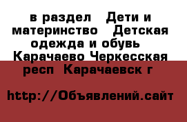  в раздел : Дети и материнство » Детская одежда и обувь . Карачаево-Черкесская респ.,Карачаевск г.
